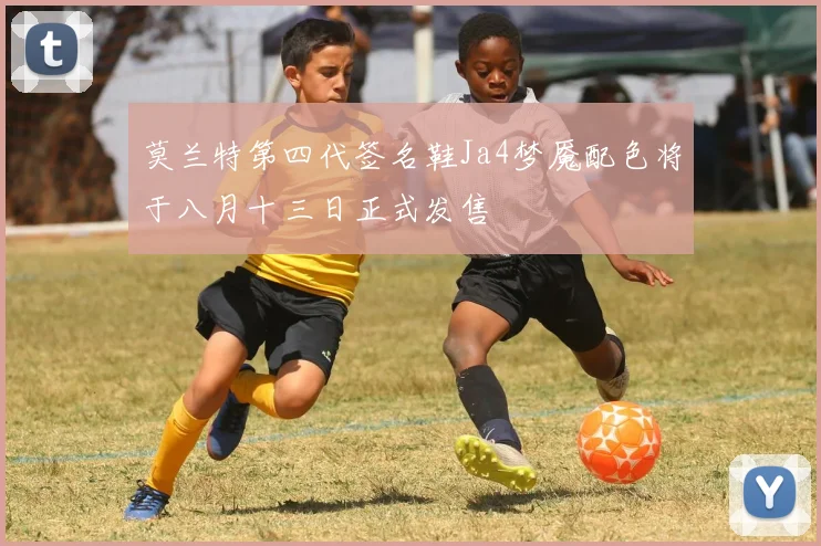 莫兰特第四代签名鞋Ja4梦魇配色将于八月十三日正式发售