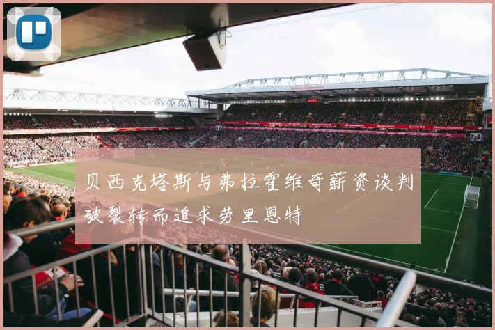 贝西克塔斯与弗拉霍维奇薪资谈判破裂转而追求劳里恩特